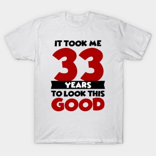 It took me 33 years to look this good T-Shirt